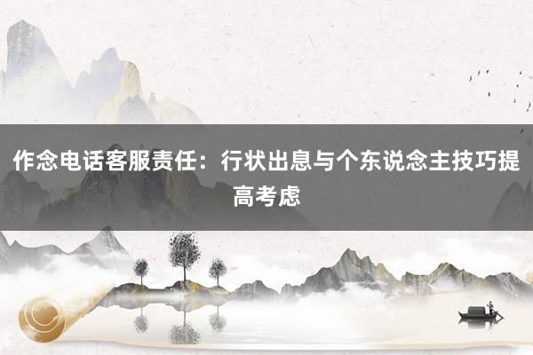 作念电话客服责任：行状出息与个东说念主技巧提高考虑